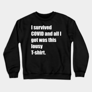 I survived COVID and all I got was this lousy T-shirt. Crewneck Sweatshirt